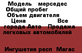  › Модель ­ мерседес › Общий пробег ­ 337 000 › Объем двигателя ­ 2 › Цена ­ 1 700 000 - Все города Авто » Продажа легковых автомобилей   . Ингушетия респ.,Магас г.
